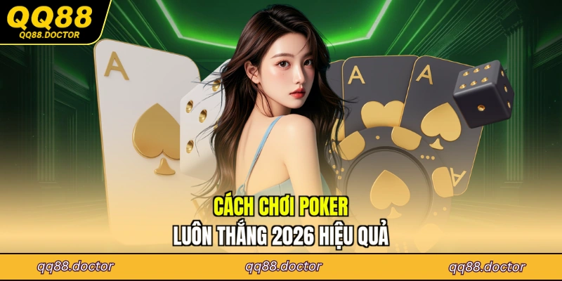 Cách chơi poker luôn thắng 2026 hiệu quả