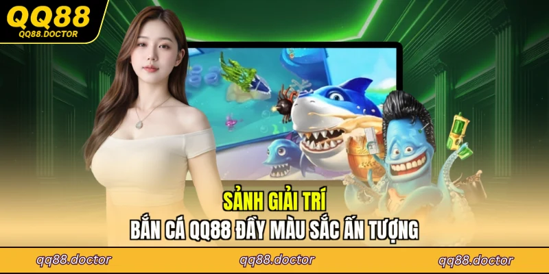 Sảnh giải trí Bắn cá QQ88 đầy màu sắc ấn tượng